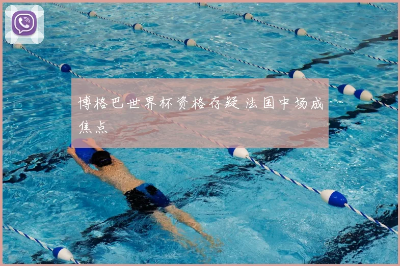 博格巴世界杯资格存疑 法国中场成焦点